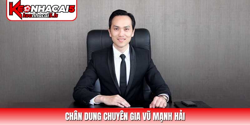 Chân dung Chuyên gia Vũ Mạnh Hải